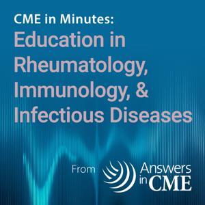 CME in Minutes: Education in Rheumatology, Immunology, & Infectious Diseases by Answers in CME
