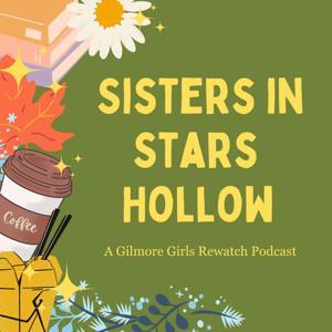 Sisters in Stars Hollow: A Gilmore Girls Rewatch Podcast by Julia Pilla & Alex Kruzer