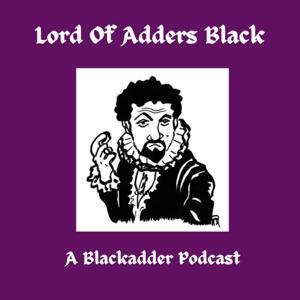 Lord of Adders Black: A Blackadder Podcast by Michael Smith and Ian Winick