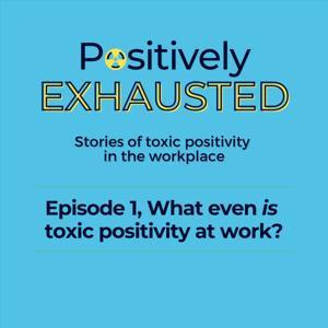 Positively Exhausted - Stories of Toxic Positivity in the Workplace by The Institute for Gender and the Economy