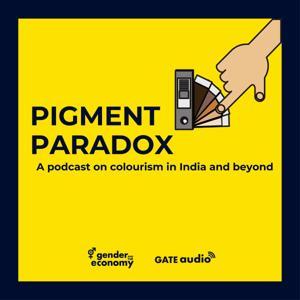 Pigment Paradox: A podcast on colourism in India and beyond by The Institute for Gender and the Economy