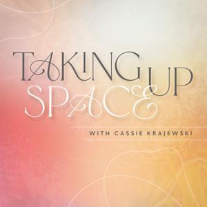 Taking Up Space with Cassie Krajewski by Cassie Krajewski, LCSW, CST, Body Trust® Certified