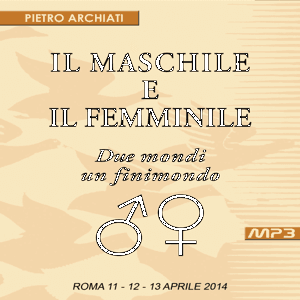 Il Maschile e il Femminile - Convegno di Scienza dello spirito - Roma, dall'11 al 13 aprile 2014 by Pietro Archiati