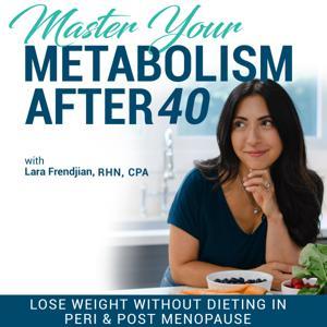 Master Your Metabolism For Weight Loss After 40! | Menopause, Lose Weight, Bloating, Perimenopause, Balance Hormones, Nutrition, Healthy Meals, Fatigue, Belly Fat by Lara Frendjian, Registered Holistic Nutritionist (RHN), Midlife Weight Loss Coach,  CPA,  RCPC