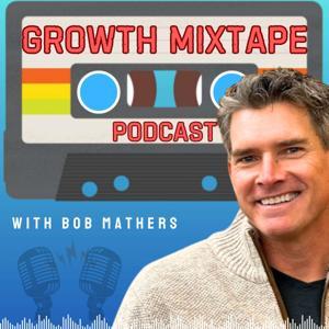 The Growth Mixtape: Chasing Curiosity and Sharing Boundless Insights from Ideas that Matter by Chasing Curiosity and Sharing Boundless Insights from Ideas that Matter by Bob Mathers