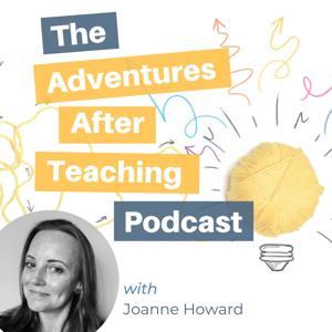 The Adventures After Teaching Podcast by Joanne Howard