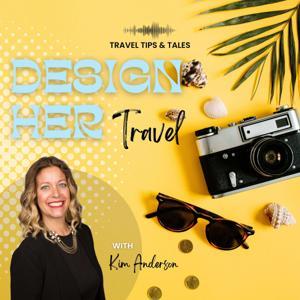 Design Her Travel: Tips & Inspiring Stories for Women and Solo Travelers by Kim Anderson