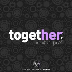 The Together Podcast by Fountain City Church