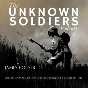 The Unknown Soldiers Podcast by James Houser