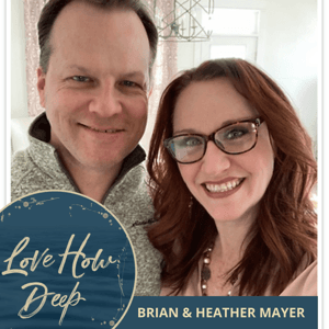 Love How Deep Marriage Podcast by Brian Mayer & Heather Mayer