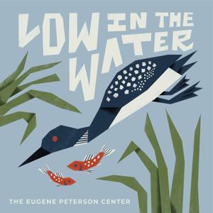 Low in the Water by The Eugene Peterson Center for Christian Imagination