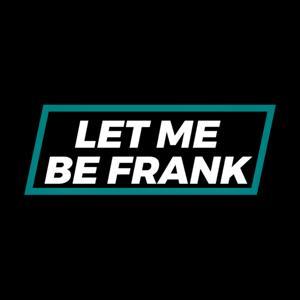 Let Me Be Frank Podcast by Let Me Be Frank