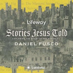 Stories Jesus Told with Daniel Fusco - A Lifeway Bible Study by Daniel Fusco | Lumivoz