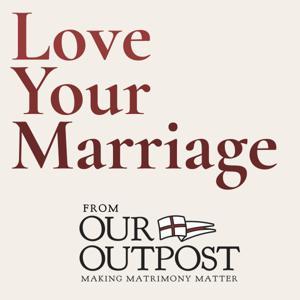 Love Your Marriage: Podcast for Catholic Married Couples by Joseph and Crystal Gruber, Our Outpost Marriage Ministry