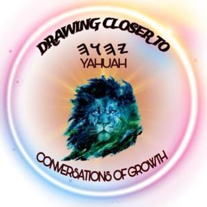 Drawing Closer to Yahuah Our Elohiym: Conversations of Growth by Drawing Closer to Yahuah Our Elohiym