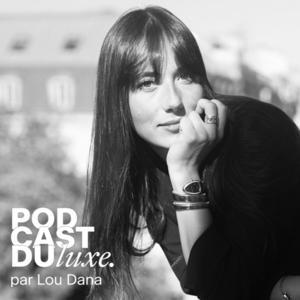 Podcast du Luxe par Lou Dana by Lou Dana