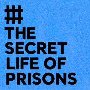 The Secret Life of Prisons by Prison Radio Association