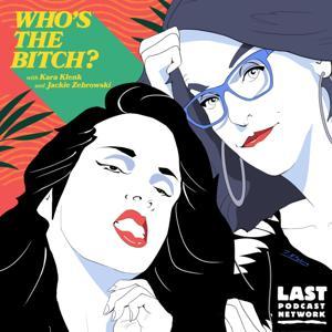 Who's The Bitch? by Last Podcast Network, Kara Klenk, jackie zebrowski