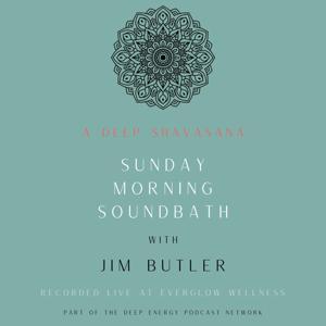 A Deep Shavasana - Sunday Morning Soundbath by Jim Butler