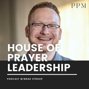 House of Prayer Leadership with Brad Stroup by Presence Pioneers Media