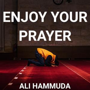 Enjoy Your Prayer by Ali Hammuda