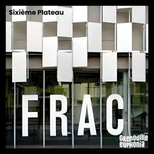 Sixième Plateau - Le FRAC et Radio Grenouille by Radio Grenouille