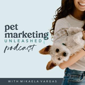 Pet Marketing Unleashed Podcast by Mikaela Vargas of Pet Marketing Unleashed