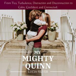 "My Mighty Quinn" - From Tics, Turbulence, Distraction and Disconnection to Calm, Confident and Connected" by Lucia Silver