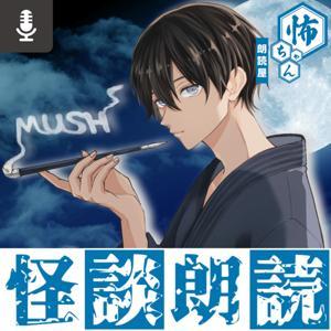 怖ちゃん／怪談朗読・怖い話 by 朗読｜MUSH（マッシュ）