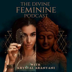 The Divine Feminine with Krystal Aranyani by Krystal Aranyani