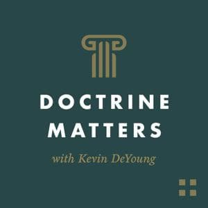 Doctrine Matters with Kevin DeYoung by Crossway