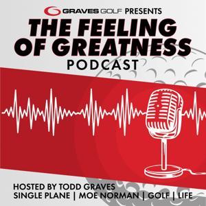 The Feeling of Greatness with Todd Graves by Graves Golf