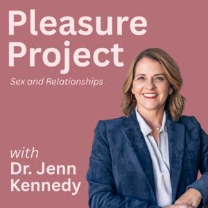 Pleasure Project: Sex and Relationships by Dr. Jenn Kennedy, PhD, LMFT