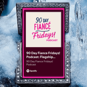 90 Day Fiance Fridays! Podcast by Shabooty