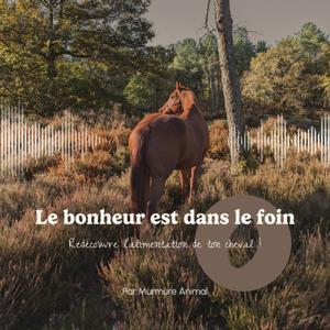 Le Bonheur est dans le Foin - Simplifie l’alimentation de ton cheval ! by Murmure Animal