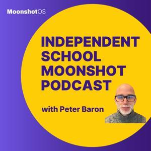 Independent School Moonshot Podcast by Peter Baron