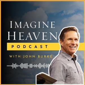 Imagine Heaven Podcast with John Burke by John Burke