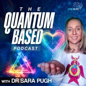 The Quantum Based Podcast - With Dr Sara Pugh by Sara Pugh