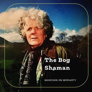 The Bog Shaman: Manchán on Moriarty by Manchán Magan