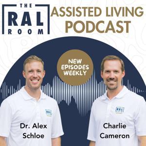 The RAL Room Assisted Living Podcast by Charlie Cameron and Dr. Alex Schloe