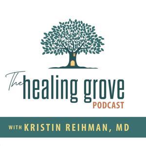 The Healing Grove Podcast by Kristin Reihman, MD