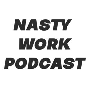 Nasty Work Podcast by Nasty Work