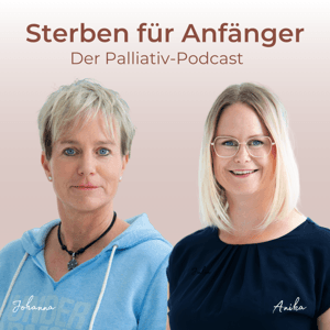 Sterben für Anfänger - Der Palliativ-Podcast by Johanna Hellmuth & Anika Christmas