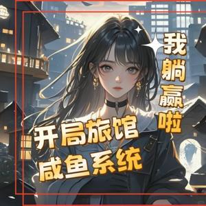 开局一座旅馆躺赢！咸鱼忙救各种奇葩世界快穿逆袭之路 by 云鹿柔迩