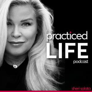 The Practiced Life Podcast with Sheri Salata by Sheri Salata