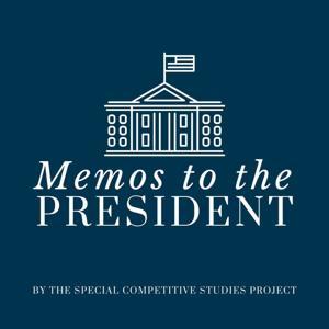 Memos to the President by Ylli Bajraktari, Special Competitive Studies Project - SCSP, SCSP