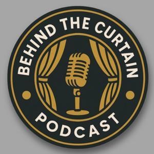 Behind The Curtain Podcast by Behind The Curtain Podcast