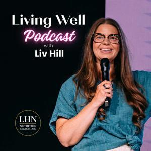 Living Well with Liv Hill by Olivia Hill