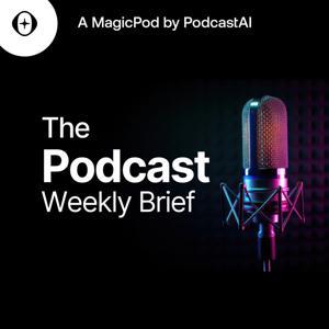The Podcast Weekly Brief by PodcastAI