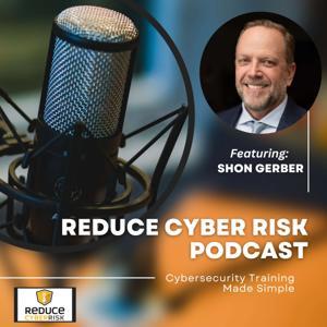 Reduce Cyber Risk Podcast - Cyber Security Made Simple by Shon Gerber, vCISO, CISSP, Cyber Security Consultant, Author and Entrepreneur